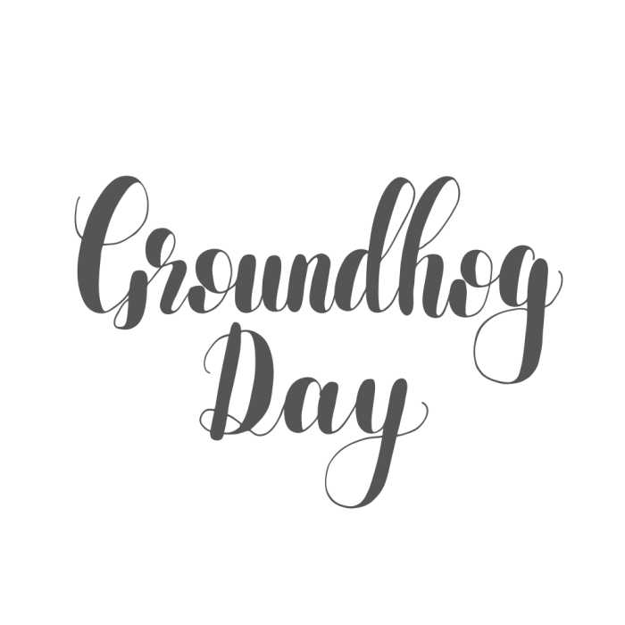 Words groundhog day.