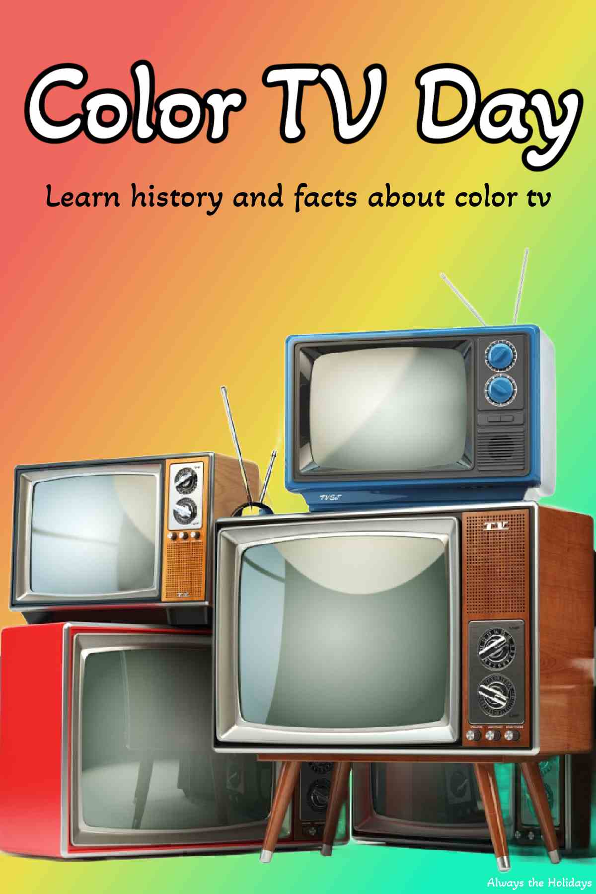 Celebrate Color TV Day with Fun Facts about Color TV! A stack of vintage TVs in front of a rainbow gradient background with a text overlay for Color TV Day on June 25 that says learn history and fun facts about color TVs.