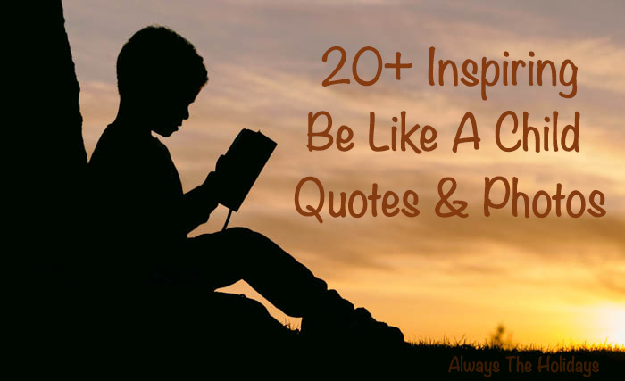 a little boy reading a book with a text overlay reading 20+ inspiring be like a child quotes & photos 20+ inspiring be like a child quotes