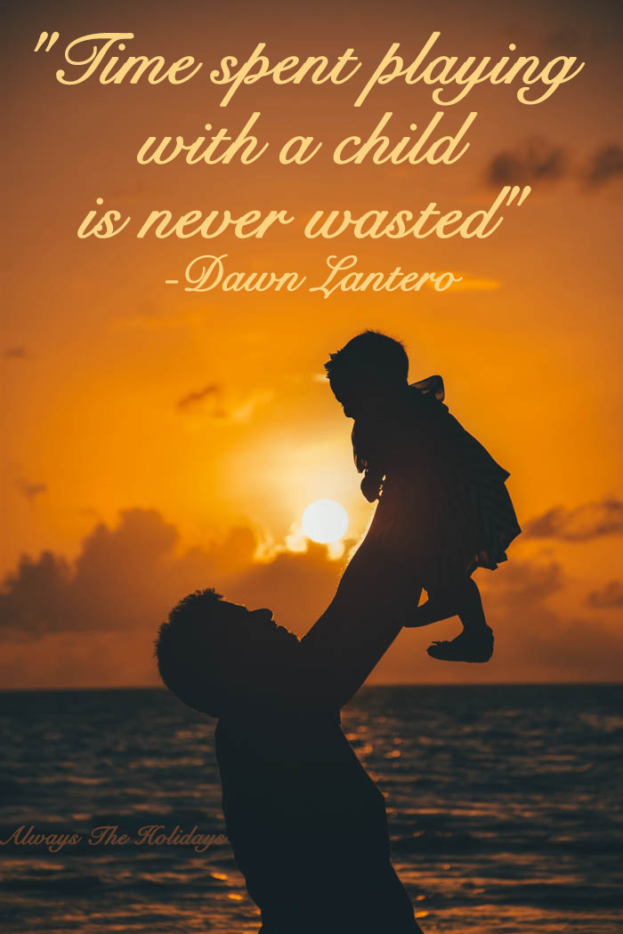 A silhouette of a father holding his baby daughter in the air in front of a beach sunset with a text overlay that reads "Time spent playing with a child is never wasted" - Dawn Lantero Time spent playing with a child is never wasted