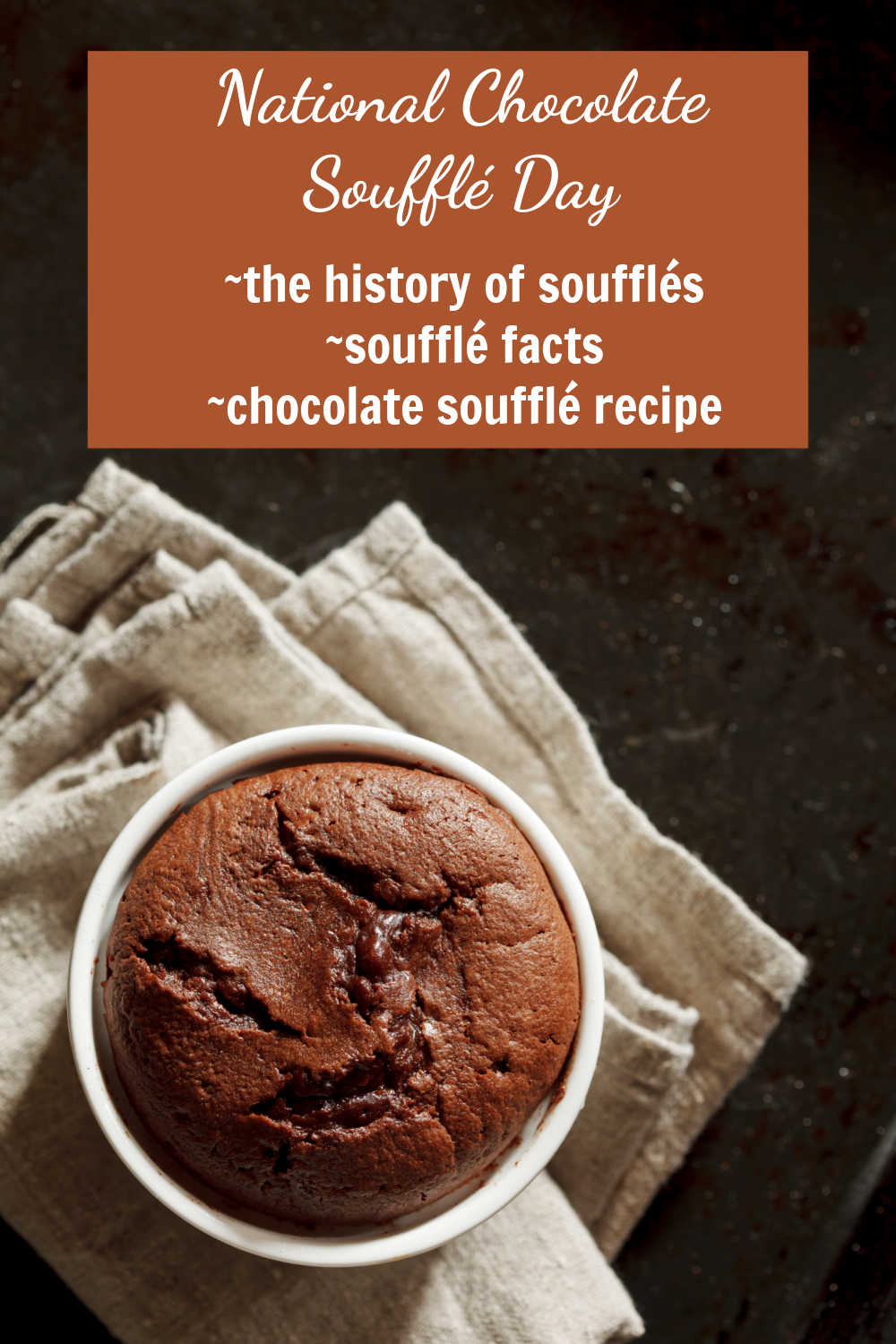 Chocolate soufflé on a towel with words reading National Chocolate Soufflé Day - history of soufflé, soufflé facts and soufflé recipe.