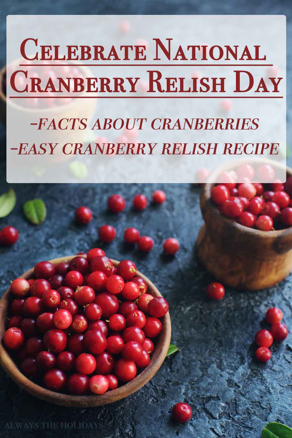 Ready to celebrate National Cranberry Relish Day? Head to Always the Holidays to learn facts about the day, and don't forget to try our 3 ingredient cranberry relish recipe!! Two bowls of cranberries against a blue background with a text overlay that reads "celebrate National Cranberry Relish Day, facts about cranberries, easy cranberry relish recipe".