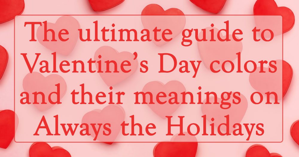 Hearts on pink background with text overlay A pink background with red hearts on it and a text overlay that reads "The ultimate guide to Valentine's Day colors and their meanings on Always The Holidays".