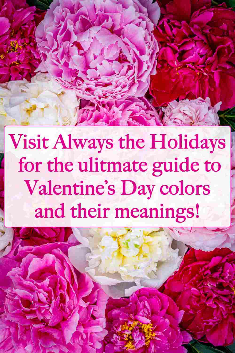 Find out About the Colors of Valentine's Day Pink, white and red peonies with a text overlay on top of them that reads "visit Always the Holidays for the ultimate guide to Valentine's Day colors and their meanings".