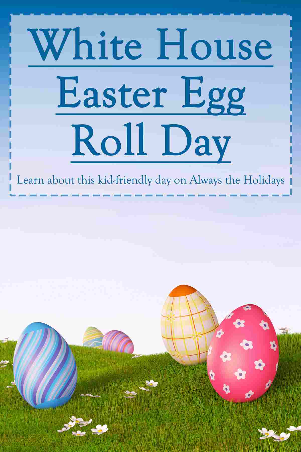 Lean about the White House Easter Egg Roll Day Five decorated Easter eggs on a grassy patch with a blue sky above them, with a text overlay reading "White House Easter Egg Roll Day".