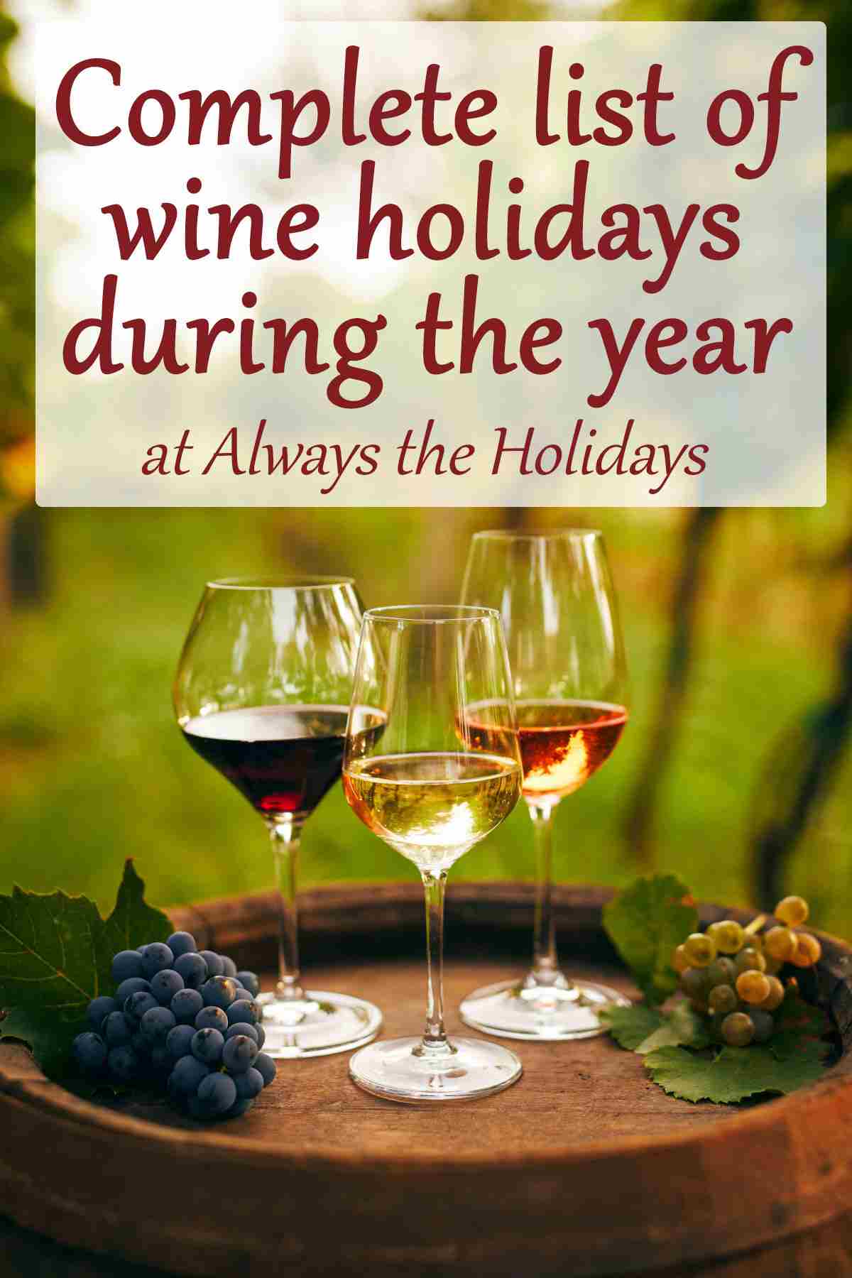 Get the List of Wine Holidays to Celebrate Three glasses of wine (red, white and rose) on a barrel at a winery with a text overlay above them that reads "Complete list of wine holidays during the year".