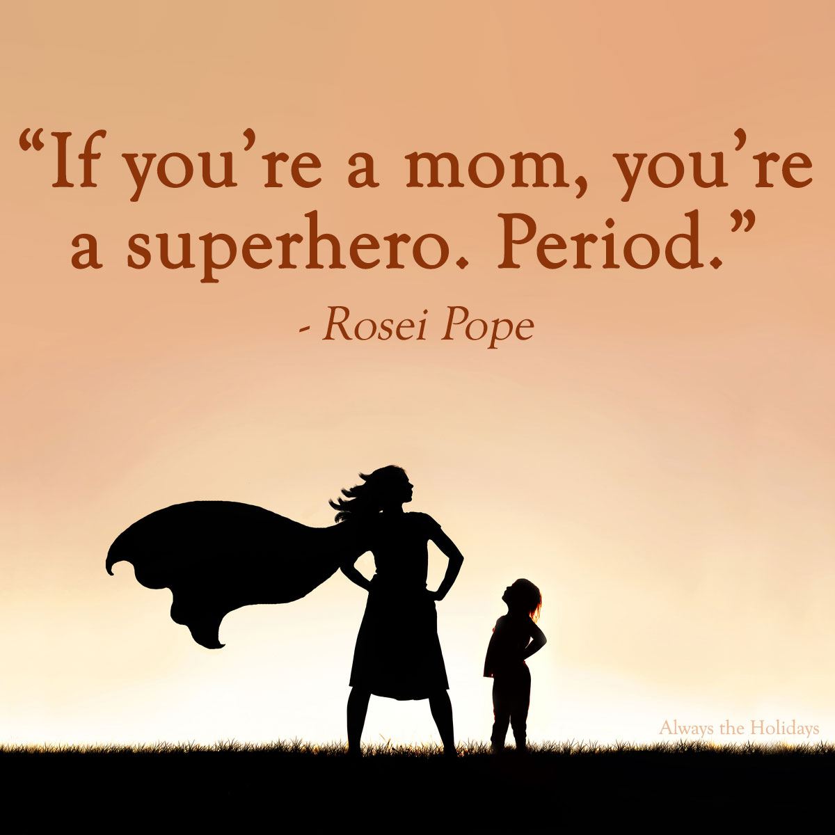 Superhero mom quote The silhouette of a superhero mom standing next to a child at sunset with an inspiring quotes for mothers text overlay above the image.