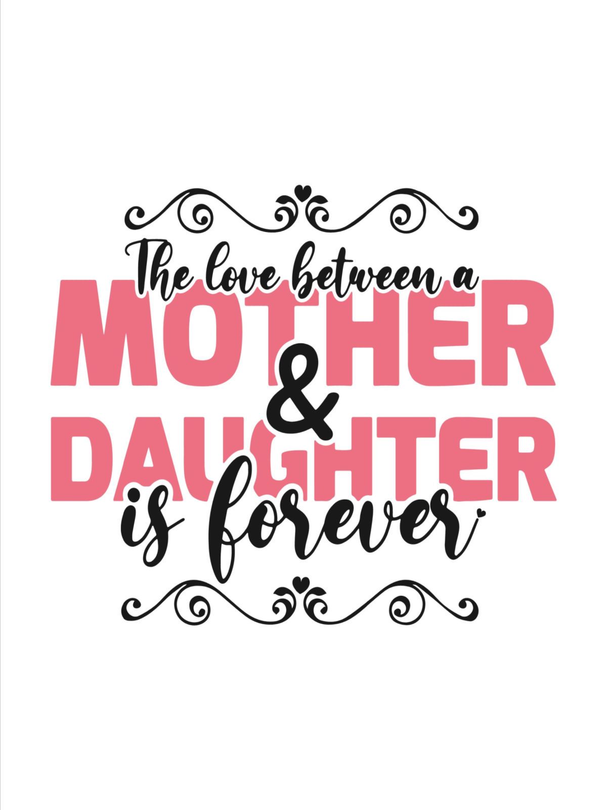 Mother daughter quote text A mother daughter that reads "the love between a mother and daughter is forever" with the words mother and daughter in pink.