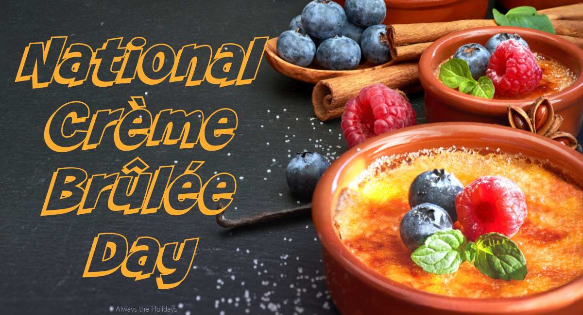 National Creme Brulee Day graphic A text overlay reading "National Creme Brulee Day" to the left of two creme brulee topped with fruit to celebrate this July 27 national day.