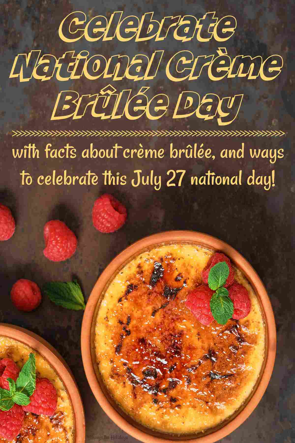 Find out About National Creme Brulee Day A creme brulee topped with two raspberries with a text overlay above it that reads "Celebrate National Creme Brulee Day with facts about creme brulee and ways to celebrate this July 27 national day".