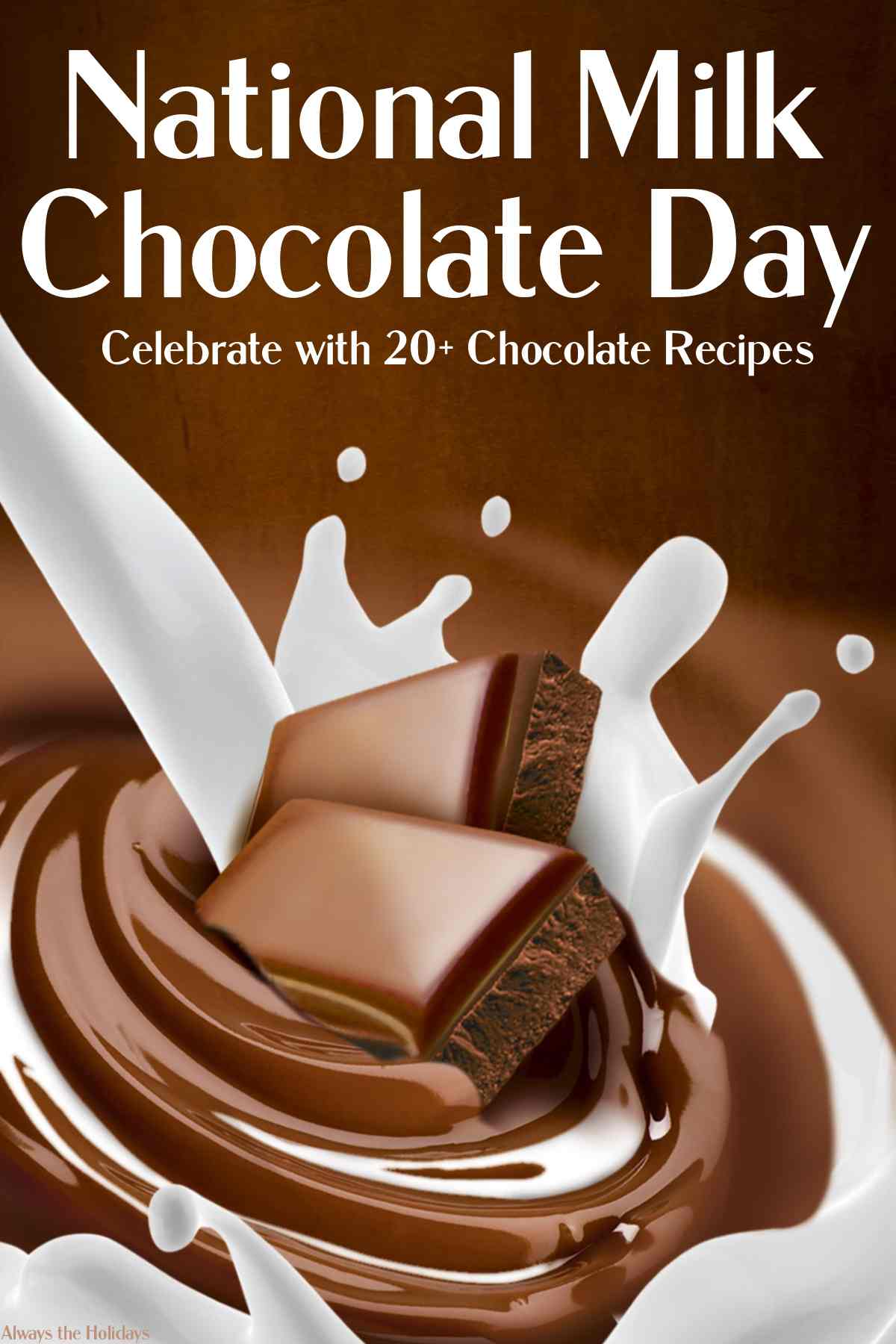 Find out About National Milk Chocolate Day A brown background with a splash of milk and melted chocolate at the bottom, with two squares of milk chocolate floating in it, and a text overlay that reads "National Milk Chocolate Day - Celebrate with 20+ chocolate recipes".