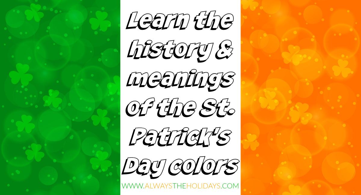 St. Patrick's Day colors with text overlay An Irish flag which features St Patricks colors with faint shamrocks over the whole image and text that reads: learn the history and meanings of the St Patrick's Day colors.