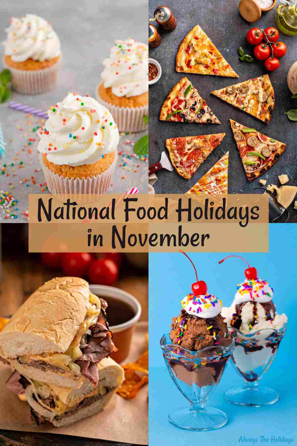 Four national food holidays in November in a rectangle Four images in a rectangle representing the national food holidays in November with National Vanilla Cupcake Day in the top left corner, National Pizza with the Works (Except Anchovies) Day in the top right corner, National Sandwich Day in the bottom left corner, and National Sundae Day in the bottom right corner.