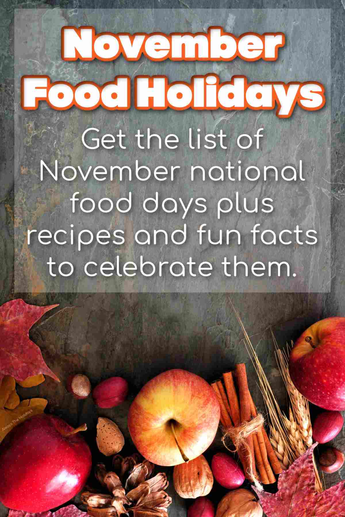 Learn How to Celebrate the November Food Holidays A slate grey background with autumnal food around the bottom, and text that reads "November Food Holidays - get the list of November national food days plus recipes and fun facts to celebrate them.