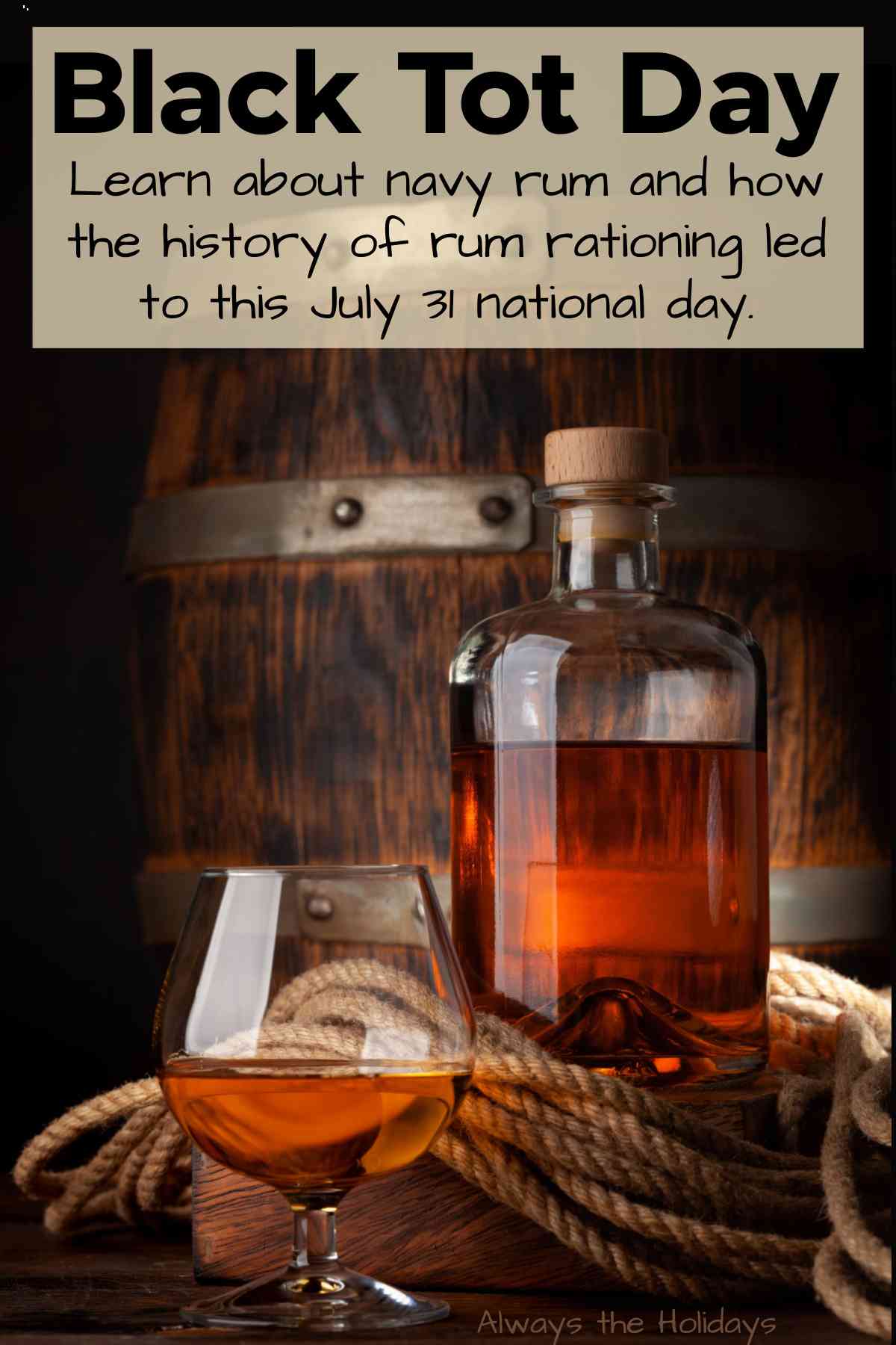 A bottle and sifter of rum with rope around it in front of an oak barrel with text over it that reads "Black Tot Day - learn about navy rum and the history of rum rationing and how it led to this July 31 national day".