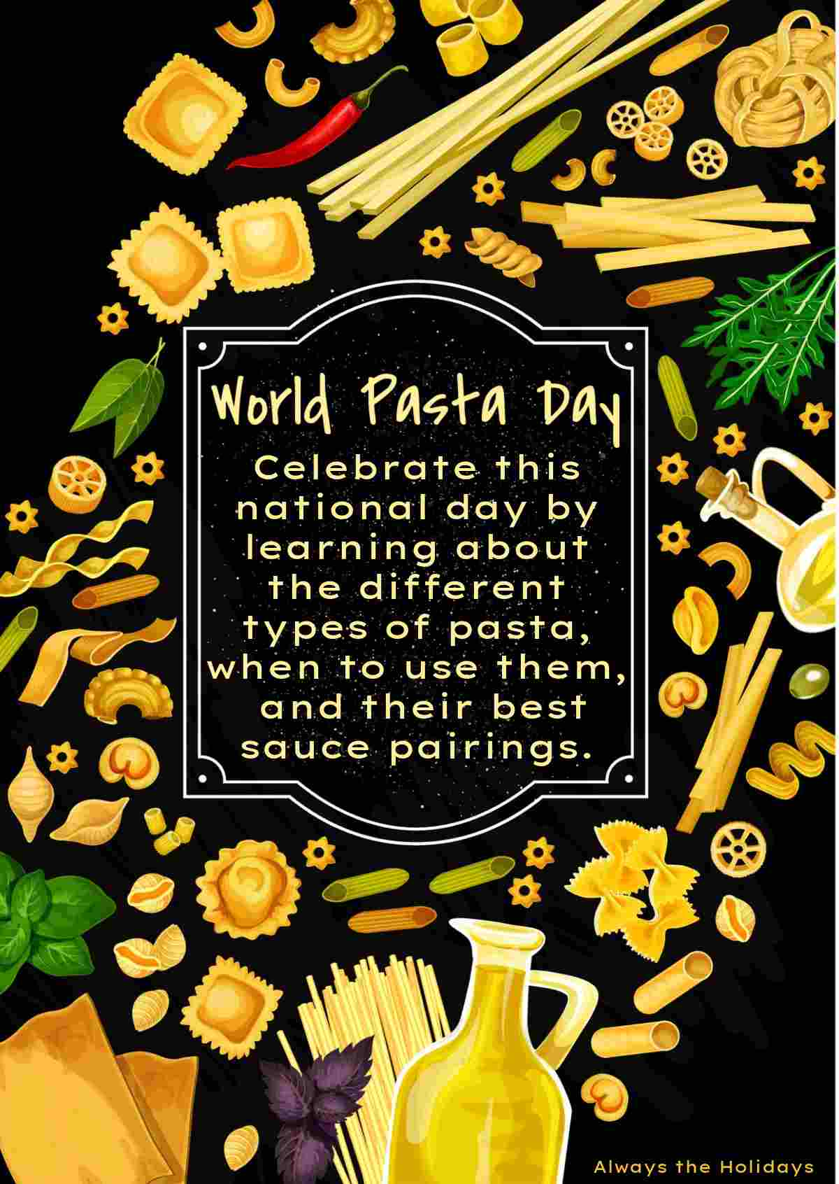 Learn About All the Different Types of Pasta A black background with various pasta types on it surrounding text that reads "World Pasta Day - celebrate this national day by learning about the different types of pasta, when to use them and their best sauce pairings".