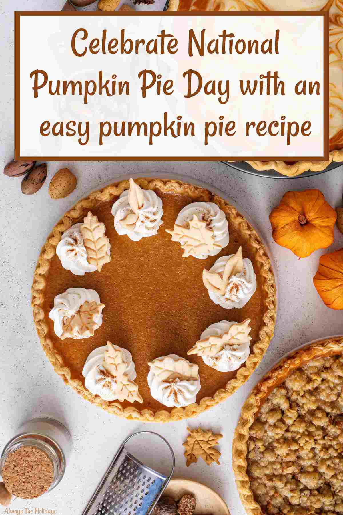 Get Our Easy Pumpkin Pie Recipe A white rectangle with an orange border at the top of the image with a text overlay that reads "Celebrate National Pumpkin Pie Day with an easy pumpkin pie recipe" with a homemade pumpkin pie in the middle of the image with dollops of whipped cream and an apple crumble pie in the bottom right corner of the image.