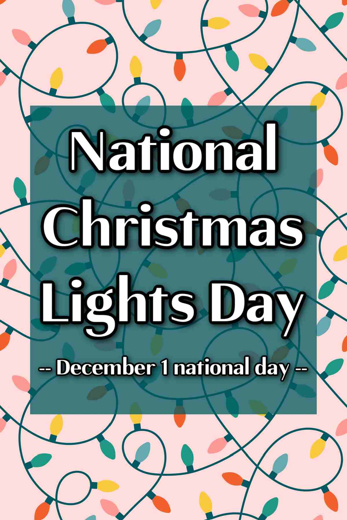 Learn about National Christmas Lights Day and Get a Free Printable! A pink background with Christmas string lights winding all over it, with a dark green rectangle in the middle with text on it that reads "National Christmas Lights Day" in white letters with a black outline in large letters, above small print that reads "December 1 national day".