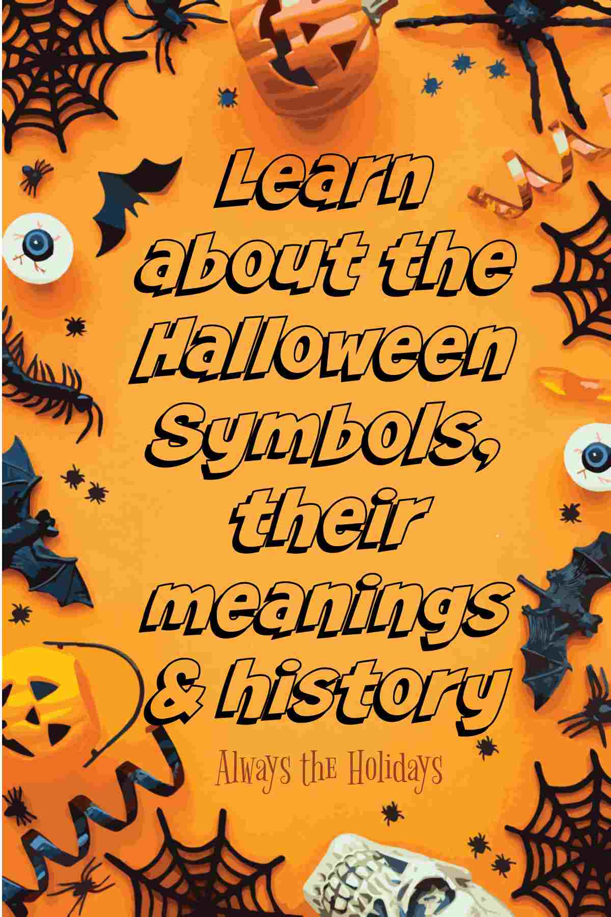 Find Out About All the Halloween Symbols and What they Mean An orange background with bubble text in the center that reads "learn about the Halloween symbols, their meanings & history", and a border of various symbols of Halloween including a skull, bats, spiders and jack o lanterns.