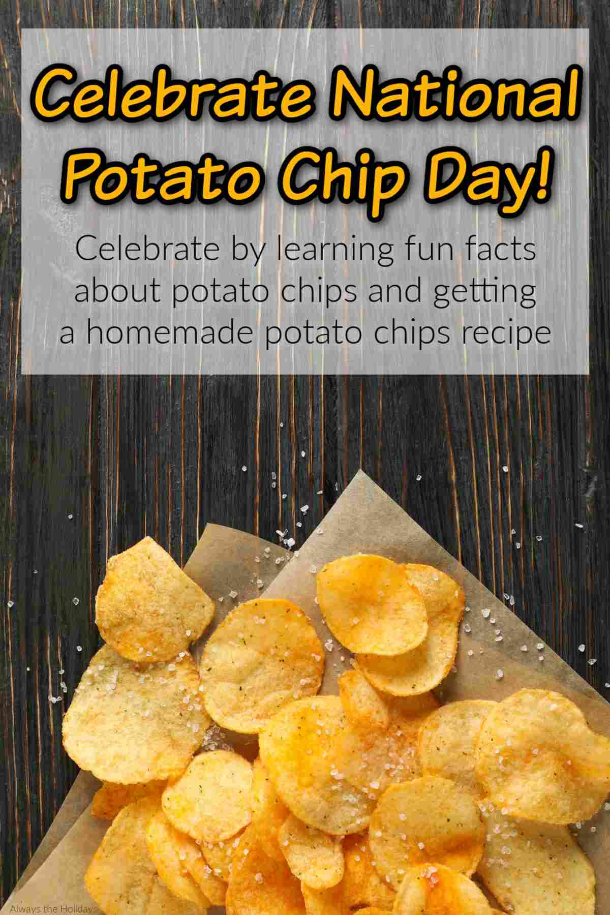 Learn About National Potato Chip Day A wooden background with a piece of parchment paper at the bottom, with homemade potato chips on top of it and a white rectangle at the top with a text overlay for National Potato Chip Day, encouraging people to celebrate by learning fun facts about potato chips and by getting a homemade potato chip recipe.
