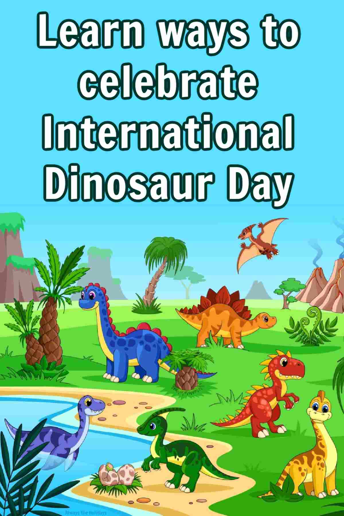 Time to Celebrate International Dinosaur Day A cartoon image of seven baby dinosaurs at a watering hole with a text overlay above them in the sky that reads Learn ways to celebrate International Dinosaur Day.