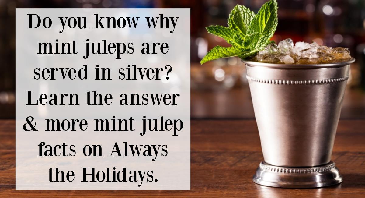 Mint julep and text overlay A mint julep sitting on a bar top with a white box filled with black text to the left of it that reads "do you know why mint juleps are served in silver? Learn the answer & more mint julep facts on Always the Holidays.
