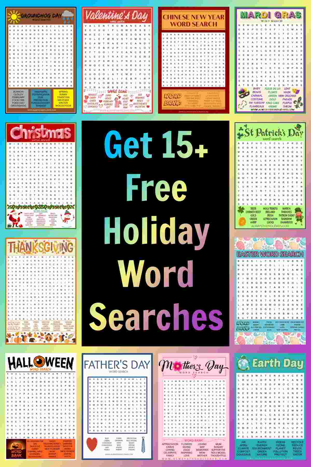Celebrate the Holidays with a List of Free Holiday Word Searches this Year! A black square with text in it that reads get 15+ free holiday word searches in a rainbow gradient font with a collage of 12 holiday word finds around it, starting from the left and going clockwise the word search printables are for the following holidays: Groundhog Day, Valentine's Day, Chinese New Year, Mardi Gras, St. Patrick's Day, Easter, Earth Day, Mother's Day, Father's Day, Halloween, Thanksgiving and Christmas.