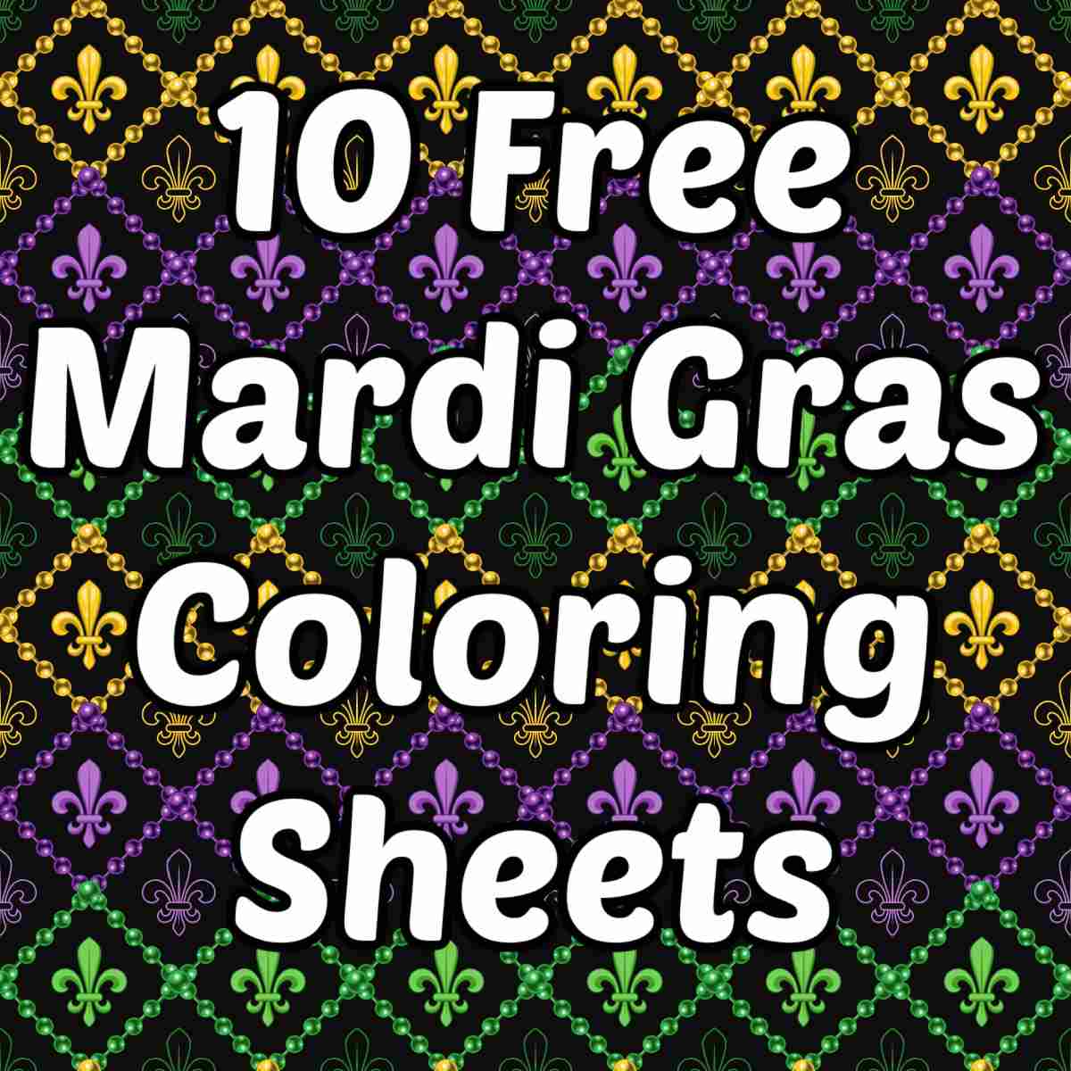 A background composed of yellow, purple and green fleur de lis for Mardi Gras with a white text overlay that says 10 free Mardi Gras coloring sheets.