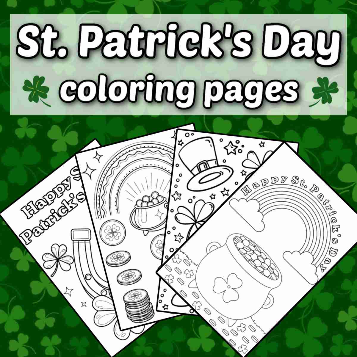 St. Patrick's Day coloring sheets collage Four St. Patrick's coloring sheets, featuring pots of gold, rainbows, leprechaun hats and horseshoes, fanned out under a text overlay that says St. Patrick's Day coloring pages.