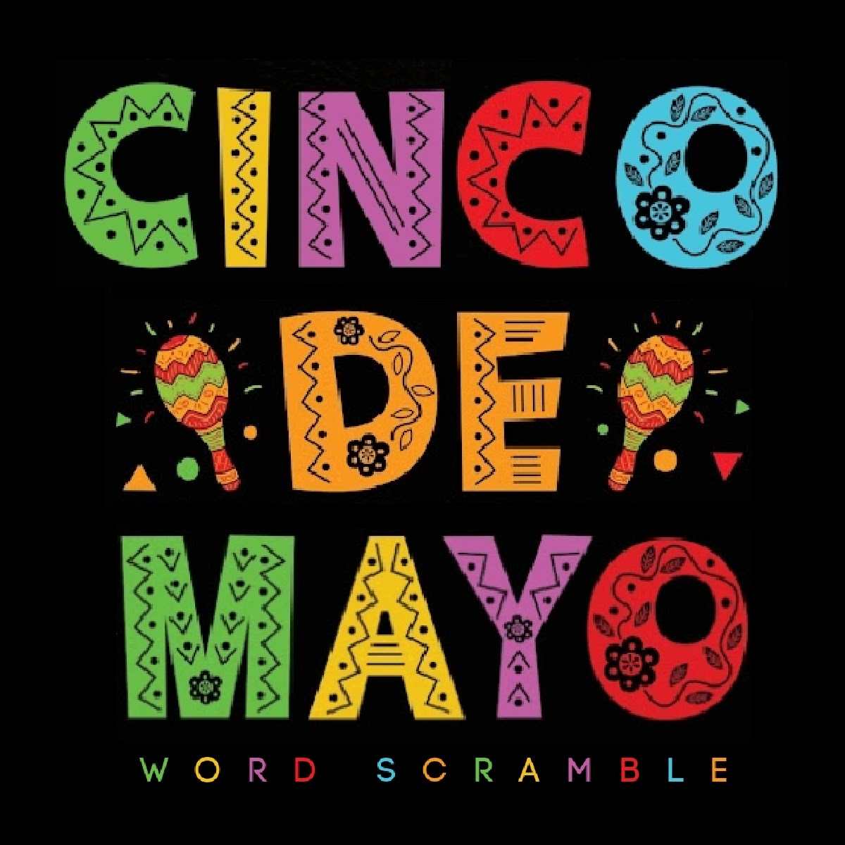 Cinco de Mayo word scramble text A black background with rainbow lettering that reads Cinco De Mayo word scramble, with two maracas sandwiching the word de.