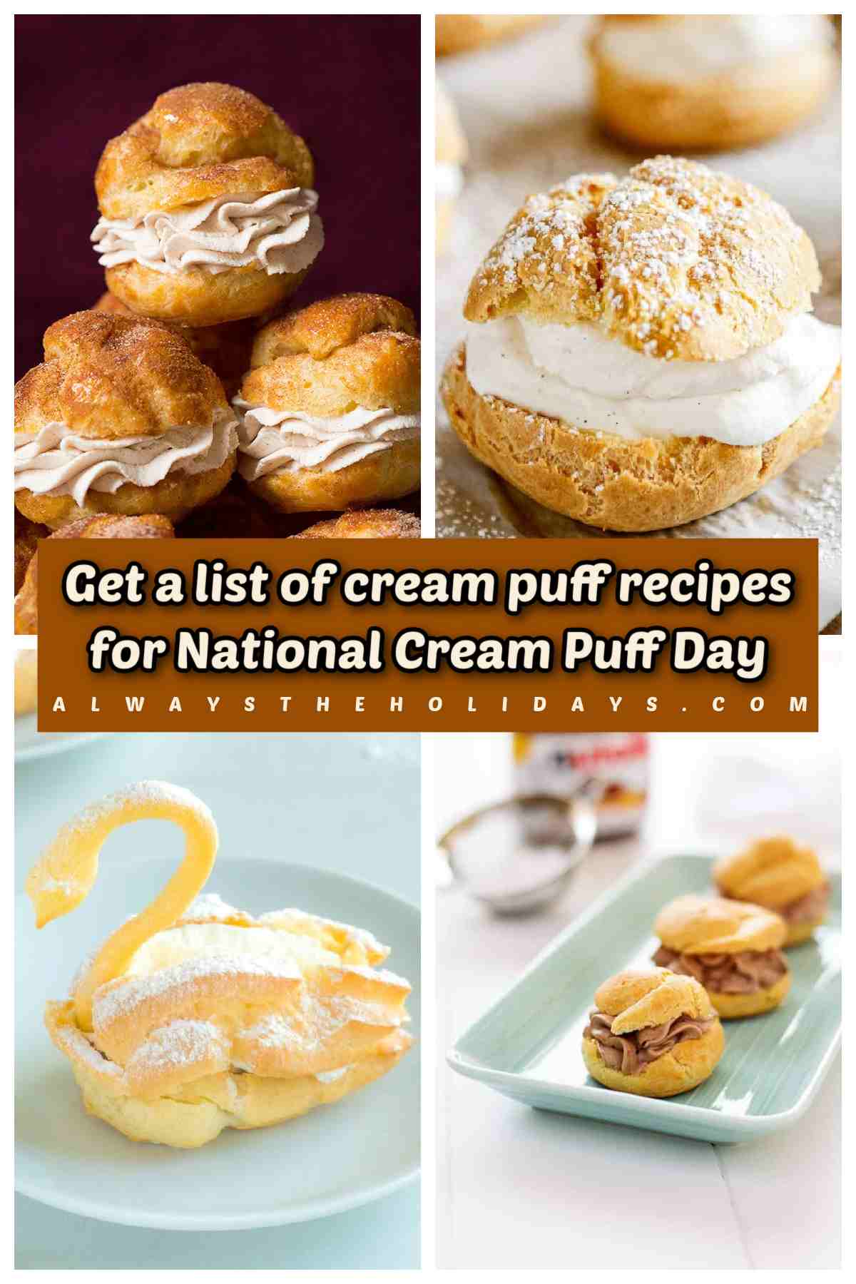 Get 8 Cream Puff Recipes for National Cream Puff Day A collage of four cream puff recipes for National Cream Puff Day on January 2. From top left going clockwise the recipes are churro cream puffs, a giant cream puff, nutella cream puffs and a swan cream puff.